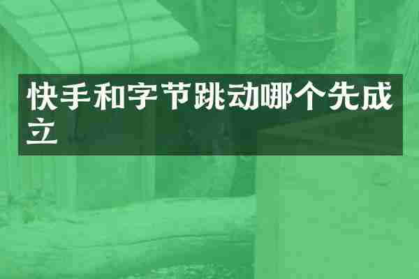 快手和字节跳动哪个先成立