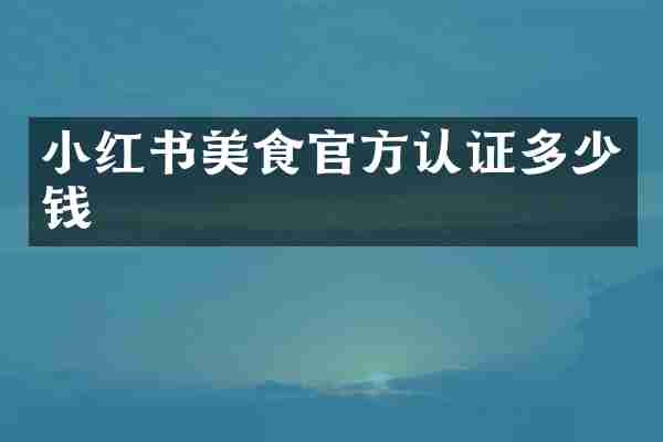小红书美食官方认证多少钱