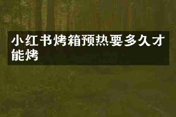 小红书烤箱预热要多久才能烤