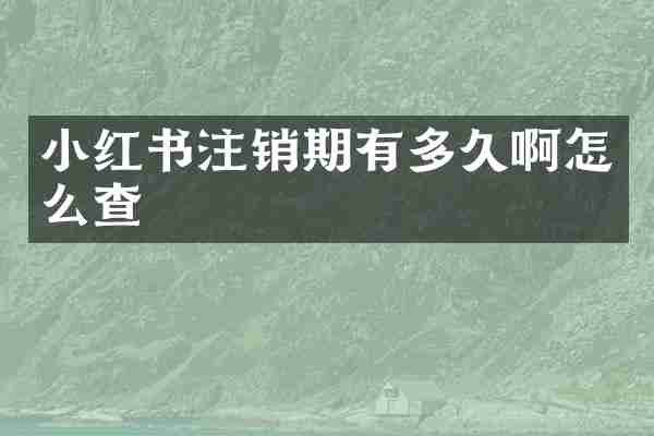 小红书注销期有多久啊怎么查