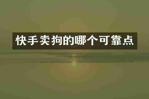 快手卖狗的哪个可靠点