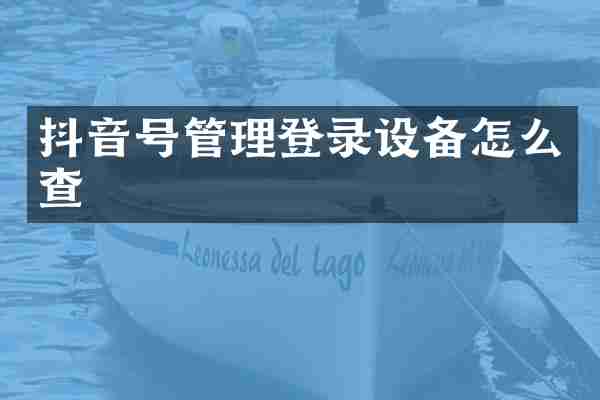 抖音号管理登录设备怎么查
