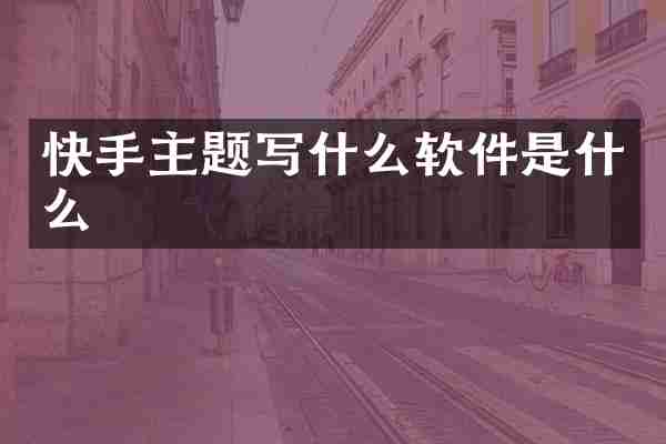 快手主题写什么软件是什么