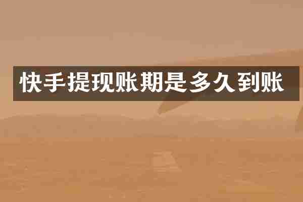 快手提现账期是多久到账