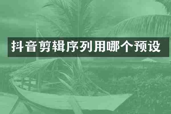 抖音剪辑序列用哪个预设