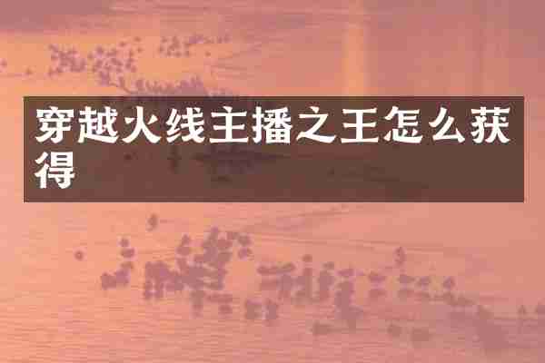 穿越火线主播之王怎么获得