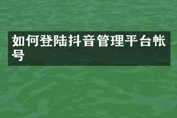 如何登陆抖音管理平台帐号
