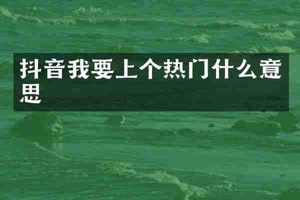 抖音我要上个热门什么意思