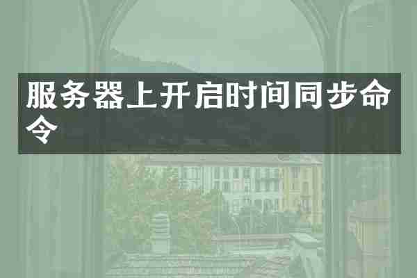 服务器上开启时间同步命令