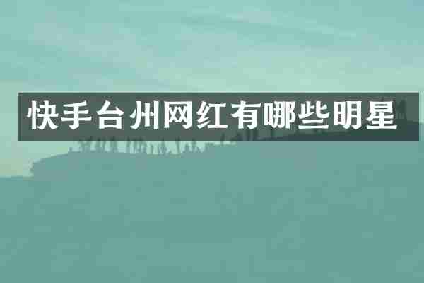 快手台州网红有哪些明星