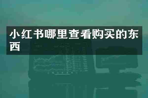 小红书哪里查看购买的东西