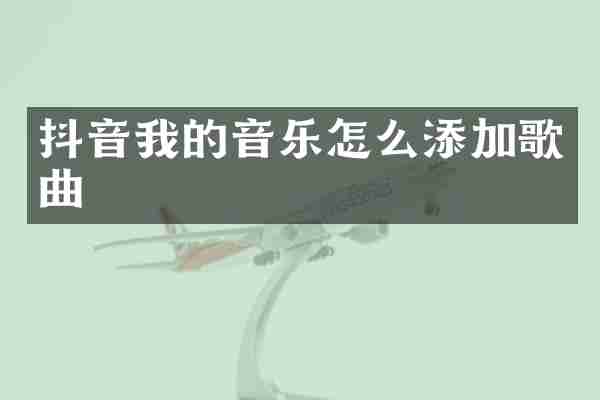 抖音我的音乐怎么添加歌曲