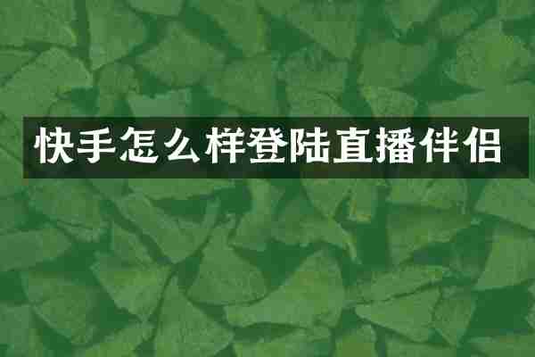 快手怎么样登陆直播伴侣