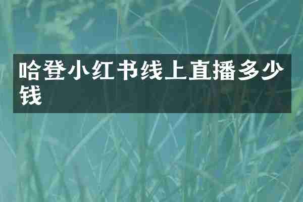 哈登小红书线上直播多少钱