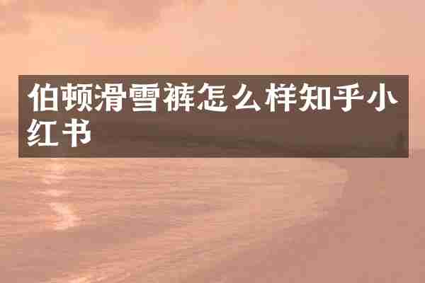 伯顿滑雪裤怎么样知乎小红书