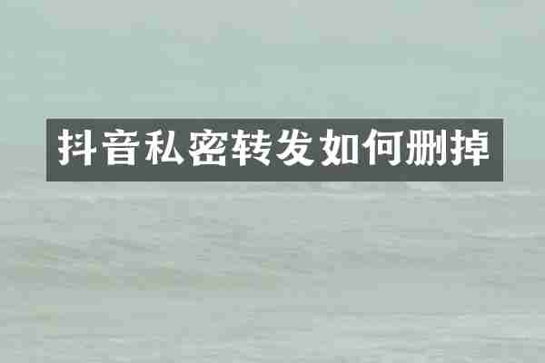 抖音私密转发如何删掉