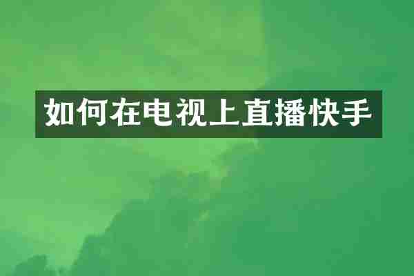 如何在电视上直播快手