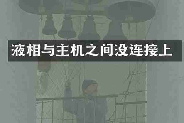 液相与主机之间没连接上