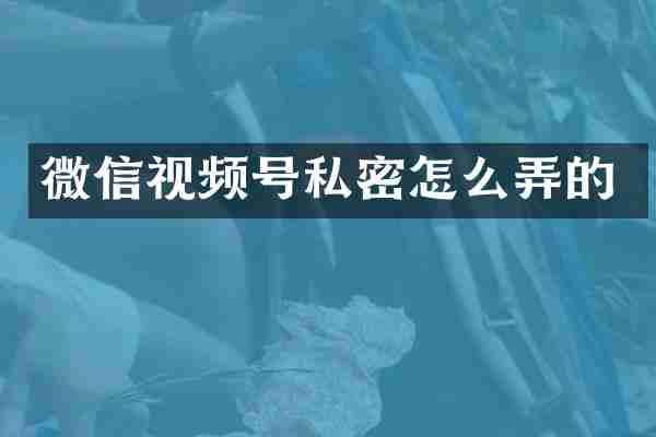 微信视频号私密怎么弄的