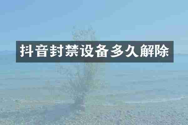 抖音封禁设备多久解除