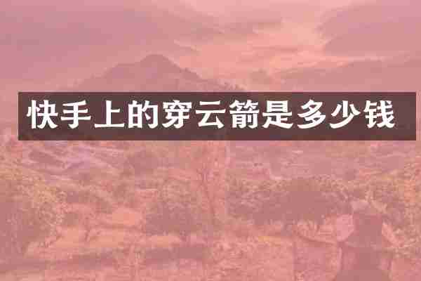 快手上的穿云箭是多少钱