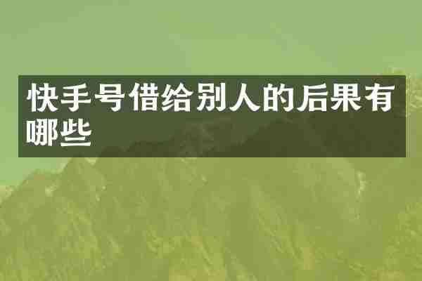 快手号借给别人的后果有哪些