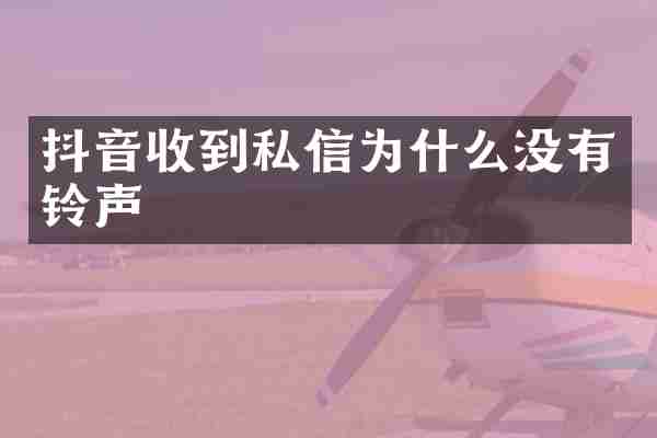 抖音收到私信为什么没有铃声