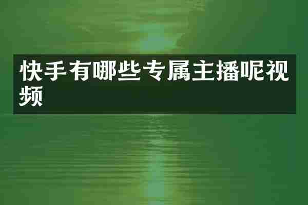 快手有哪些专属主播呢视频