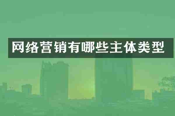 网络营销有哪些主体类型
