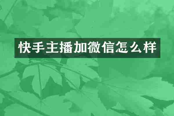 快手主播加微信怎么样