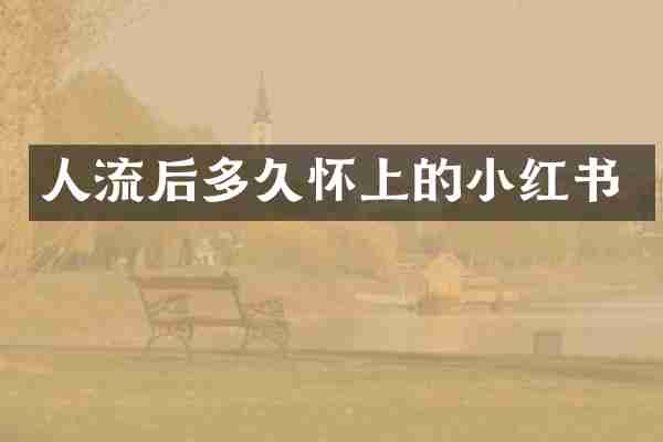 人流后多久怀上的小红书