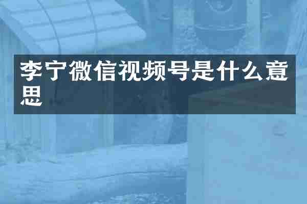 李宁微信视频号是什么意思