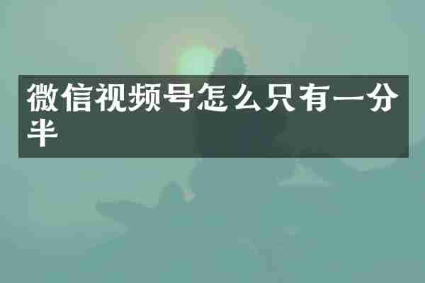 微信视频号怎么只有一分半
