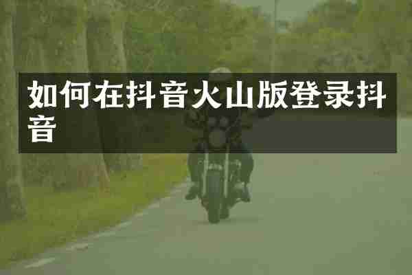如何在抖音火山版登录抖音