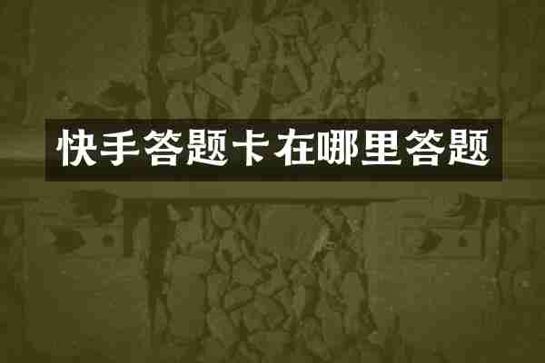 快手答题卡在哪里答题