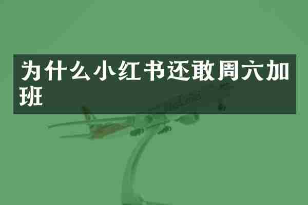 为什么小红书还敢周六加班