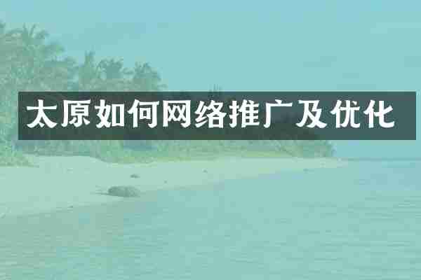 太原如何网络推广及优化