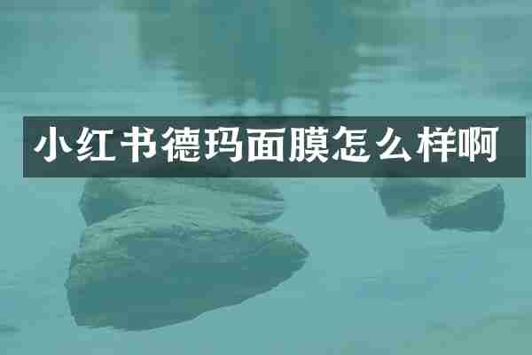 小红书德玛面膜怎么样啊