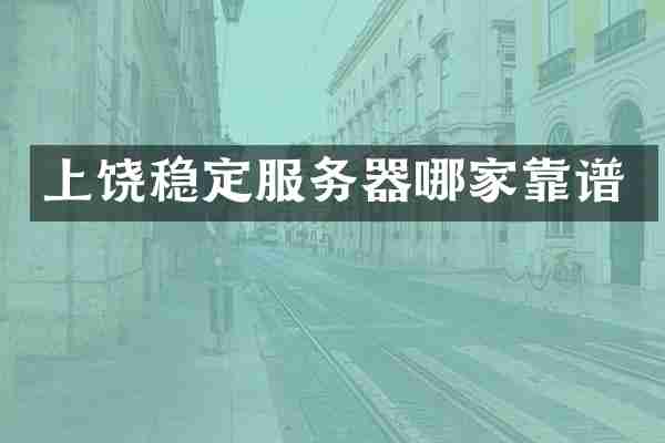 上饶稳定服务器哪家靠谱