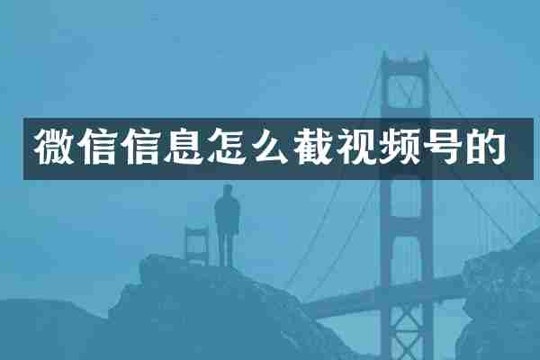 微信信息怎么截视频号的