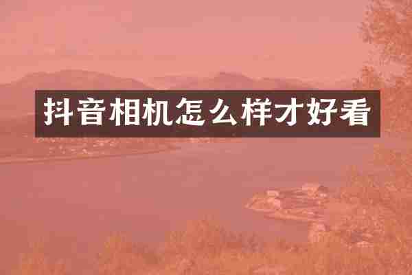抖音相机怎么样才好看