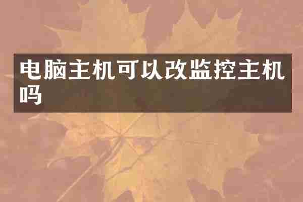 电脑主机可以改监控主机吗