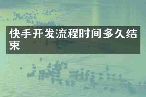 快手开发流程时间多久结束