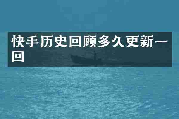 快手历史回顾多久更新一回