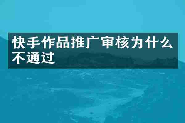 快手作品推广审核为什么不通过
