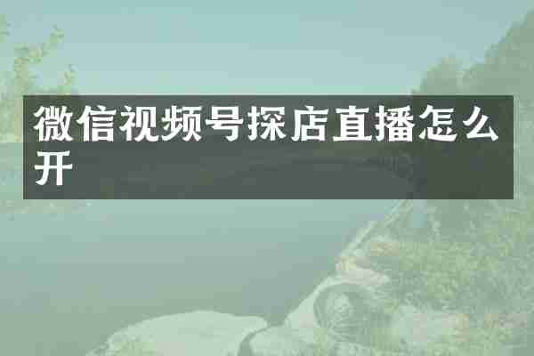 微信视频号探店直播怎么开