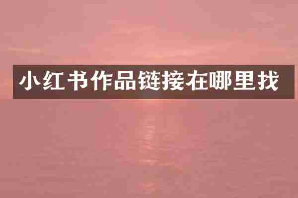 小红书作品链接在哪里找