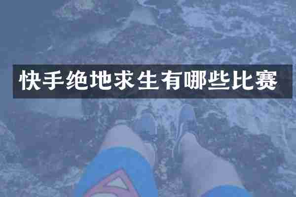 快手绝地求生有哪些比赛