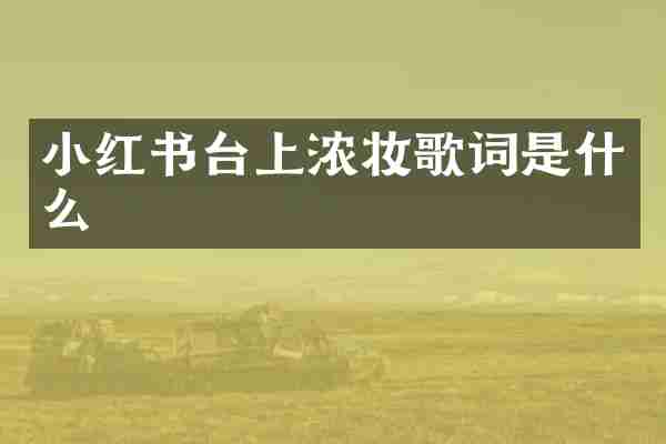小红书台上浓妆歌词是什么