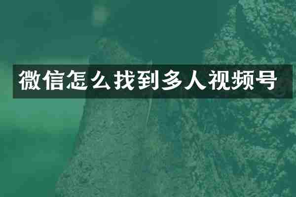 微信怎么找到多人视频号